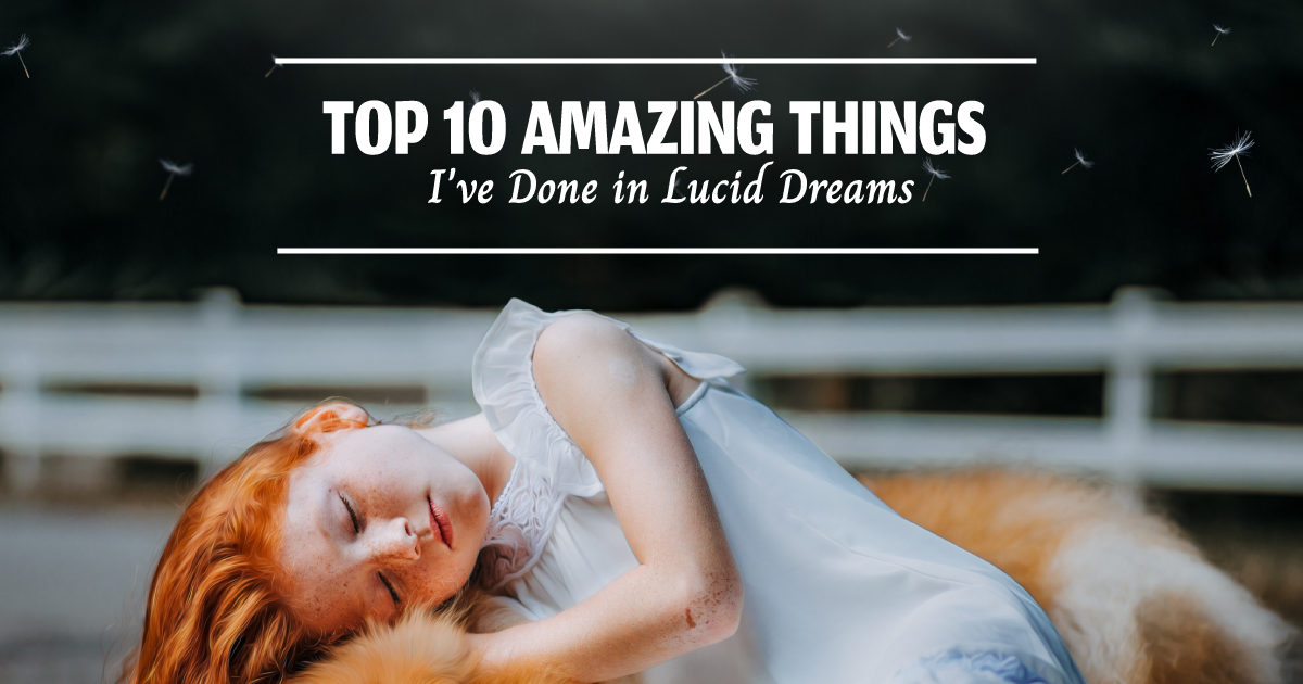 Top 10 Amazing Things I’ve Done in Lucid Dreaming Top 10 Amazing Things I've Done in Lucid Dreaming